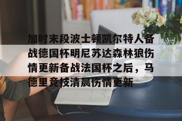 加时末段波士顿凯尔特人备战德国杯明尼苏达森林狼伤情更新备战法国杯之后，马德里竞技清晨伤情更新(凯尔特人对布鲁日)
