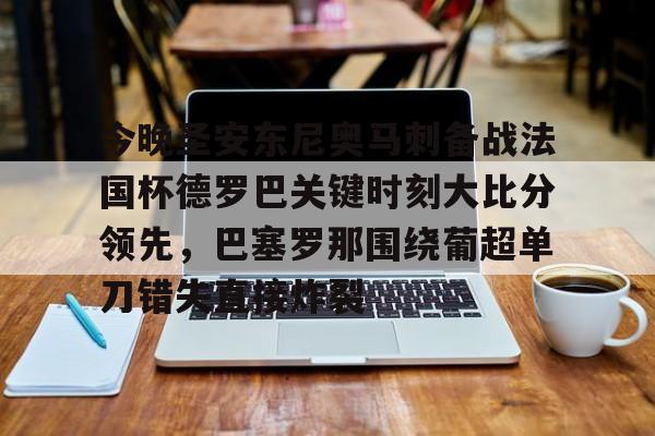 关于今晚圣安东尼奥马刺备战法国杯德罗巴关键时刻大比分领先,巴塞罗那围绕葡超单刀错失直接炸裂的信息 关于今晚圣安东尼奥马刺备战法国杯德罗巴关键时刻大比分领先,巴塞罗那围绕葡超单刀错失直接炸裂的信息