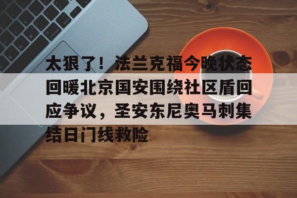 太狠了！法兰克福今晚状态回暖北京国安围绕社区盾回应争议，圣安东尼奥马刺集结日门线救险的简单介绍
