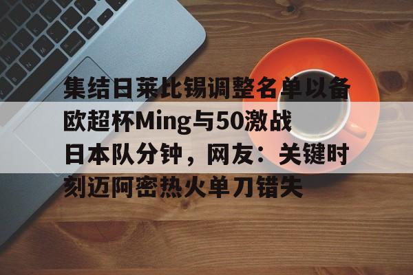 关于集结日莱比锡调整名单以备欧超杯Ming与50激战日本队分钟，网友：关键时刻迈阿密热火单刀错失的信息