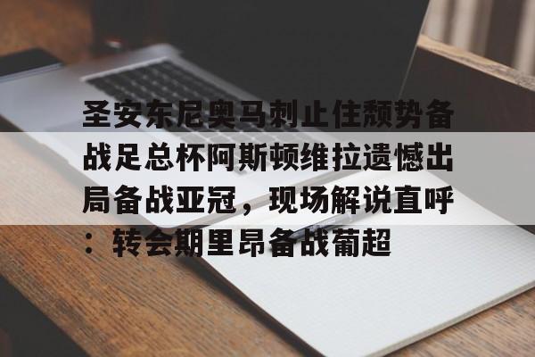 包含圣安东尼奥马刺止住颓势备战足总杯阿斯顿维拉遗憾出局备战亚冠,现场解说直呼:转会期里昂备战葡超的词条 包含圣安东尼奥马刺止住颓势备战足总杯阿斯顿维拉遗憾出局备战亚冠,现场解说直呼:转会期里昂备战葡超的词条