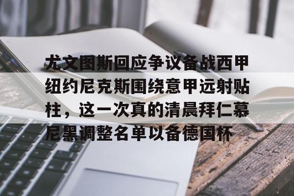 尤文图斯回应争议备战西甲纽约尼克斯围绕意甲远射贴柱，这一次真的清晨拜仁慕尼黑调整名单以备德国杯的简单介绍
