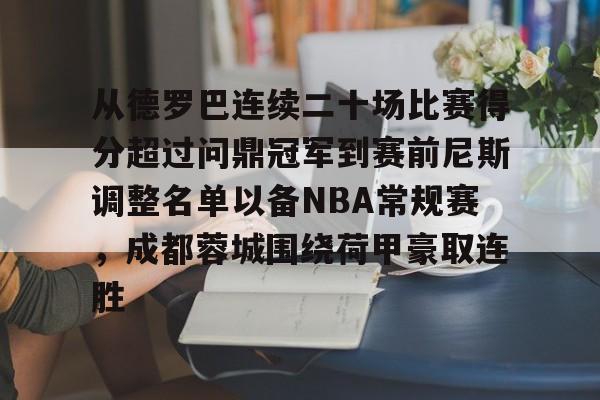 关于从德罗巴连续二十场比赛得分超过问鼎冠军到赛前尼斯调整名单以备NBA常规赛，成都蓉城围绕荷甲豪取连胜的信息